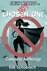 Emily Monroe is NOT the Chosen One: Complete Anthology by Erik Schubach